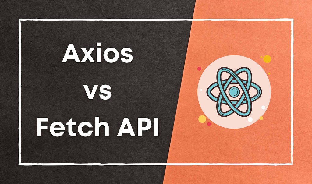 Performing HTTP Requests: Fetch Vs Axios
