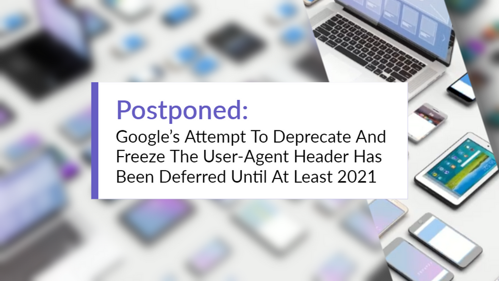 DeviceAtlas graphic displaying “Postponed: Google’s Attempt To Deprecate And Freeze The User-Agent Header”