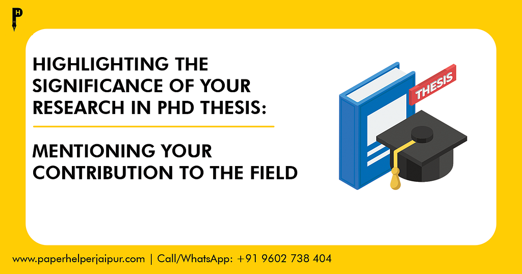 Highlighting the Significance of Your Research in PhD Thesis: Mentioning Your Contribution to the Field
