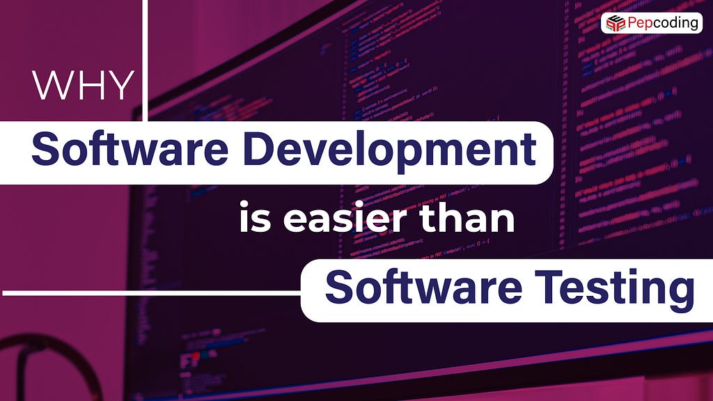 Why Software Development is easier than Software Testing?