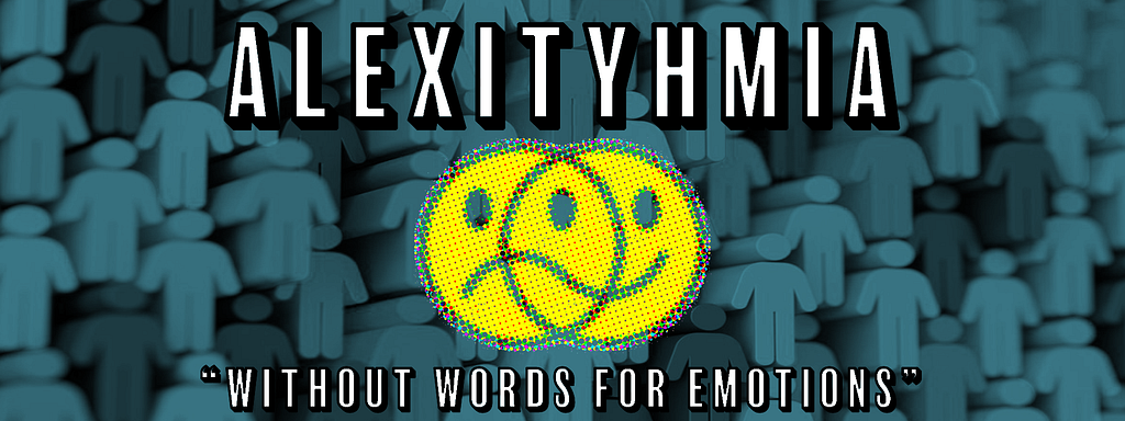 Alexithymia: “ἀ- (a-, “not”) + λέξις (léxis, “speaking”) + θυμός (thumós, “heart”), meaning “without words for emotions”