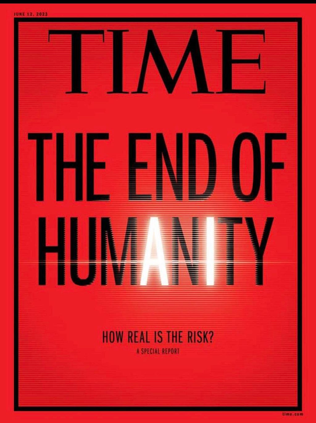 Cover of Time Magazine for June 12, 2023. It’s titled “The End of HumAnIty, with the A and I in humanity highlighted to indicate that the threat is from AI.