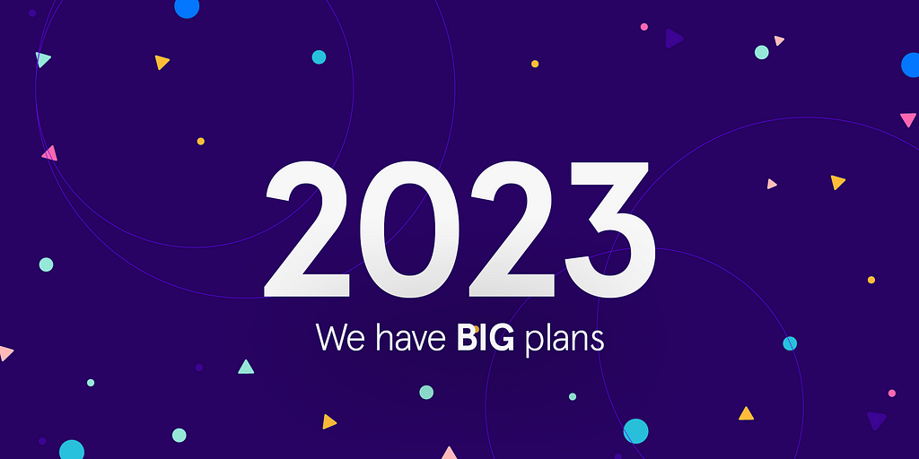 2023. We have BIG plans