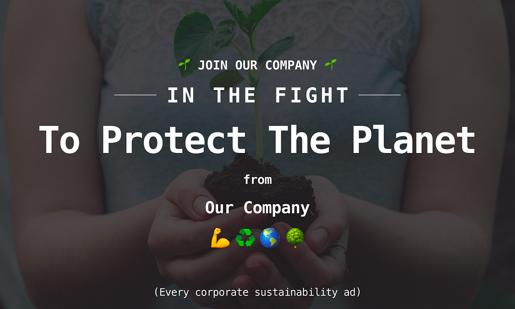 A faux ad poking fun at corporate climate pledges. It reads “Join our company in the fight to protect the planet from our company.” in a number of differnet fonts and emojis.
