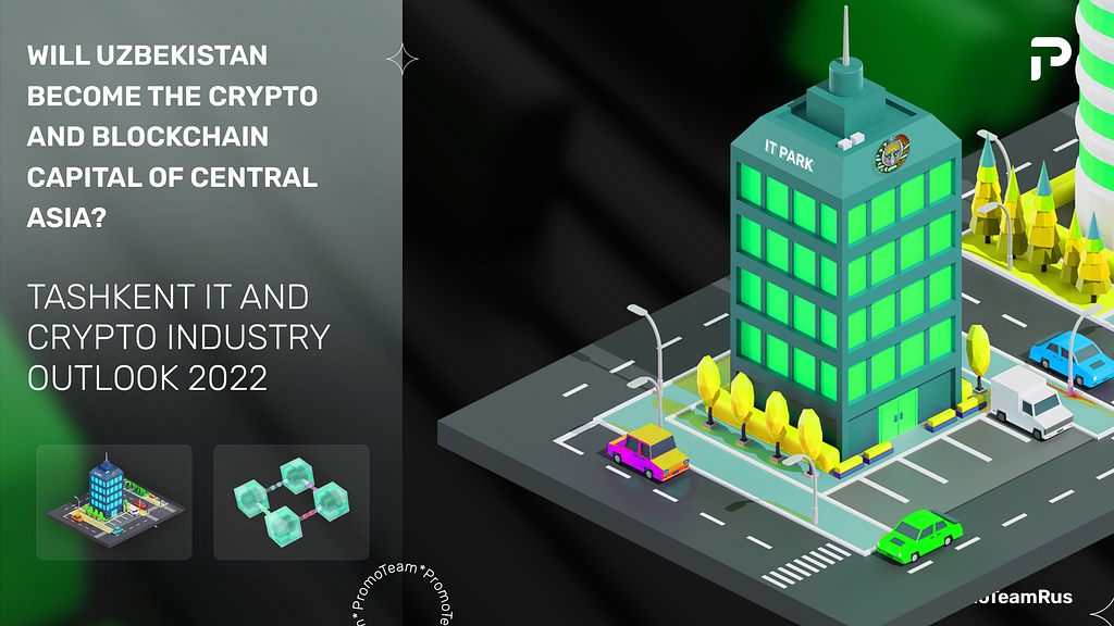 Will Uzbekistan become the Crypto and Blockchain capital of Central Asia?Tashkent IT and Crypto Industry Outlook 2022