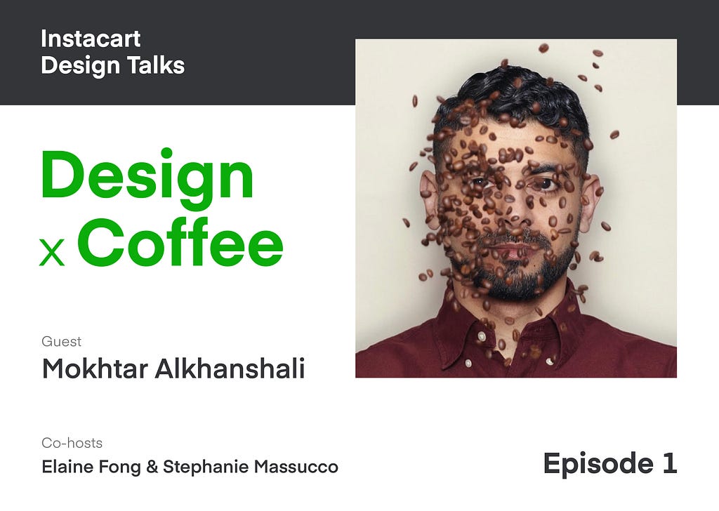 Episode 1 flyer:  Design X Coffee, Guest: Mokhtar Alkhanshali, Co-hosts: Elaine Fong & Stephanie Massucco; Mokhtar’s headshot