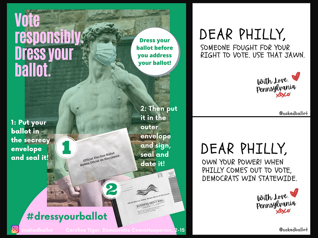 Three memes — one is Michelangelo’s David with his private parts covered by ballot envelopes, and text that says “Vote responsibly. Dress your ballot,” and instructions for how to properly “dress” a ballot with both envelopes. The other two memes are from a series that spoofs the popular “With love, Philadelphia” ad campaign. They say, “Dear Philly, Someone fought for your right to vote. Use that jawn,” and “Dear Philly, Own your power. When Philly comes out to vote, Democrats win statewide.”
