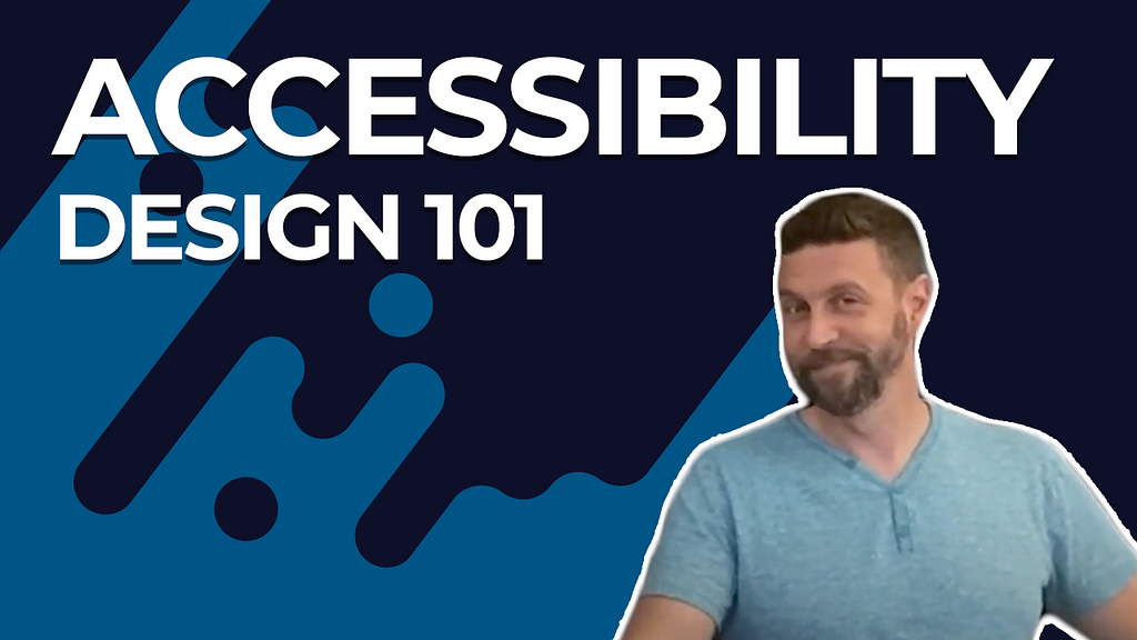 An image of a man smiling on a olorful blue background with Accessibility Design 101 written in white.