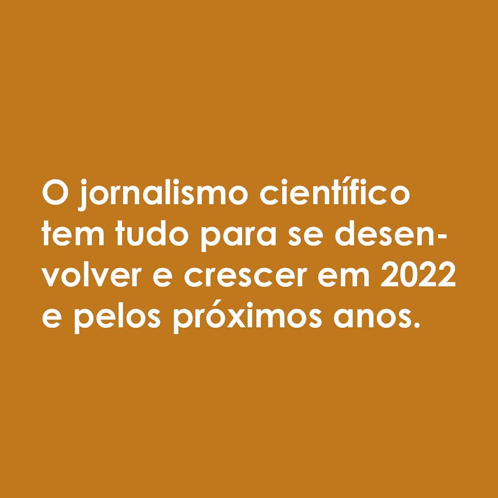 Imagem com o fundo laranja e letras brancas: "O jornalismo científico tem tudo para se desenvolver e crescer em 2022 e pelos próximos anos".