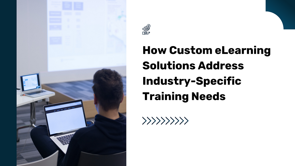 How Custom eLearning Solutions Address Industry-Specific Training Needs