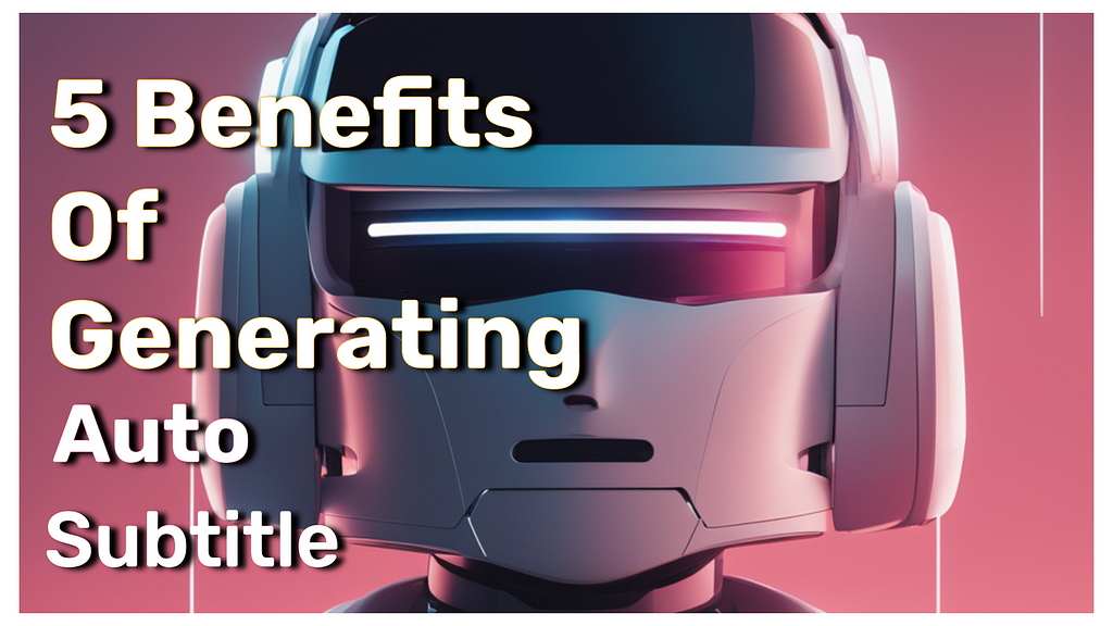 5 Benefits of Using Free Subtitle Generators for Your Video Content