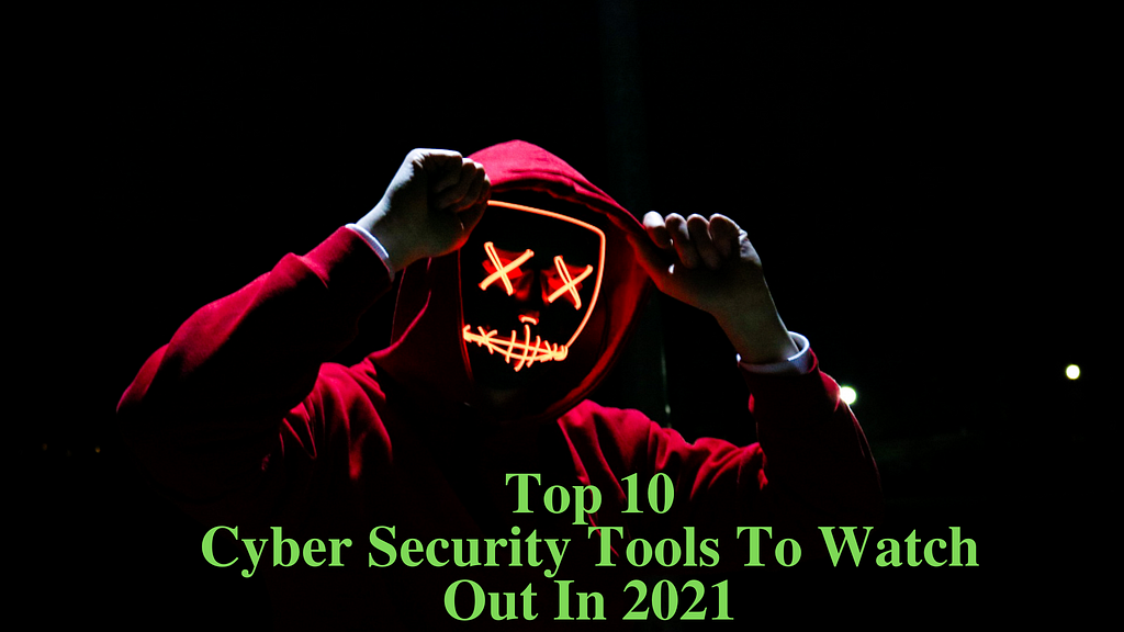 10 Cyber Security Tools to Watch Out for in 2021