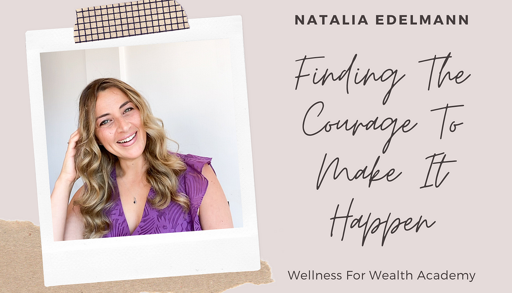 Natalia Edelmann | Finding The Courage To Make It Happen