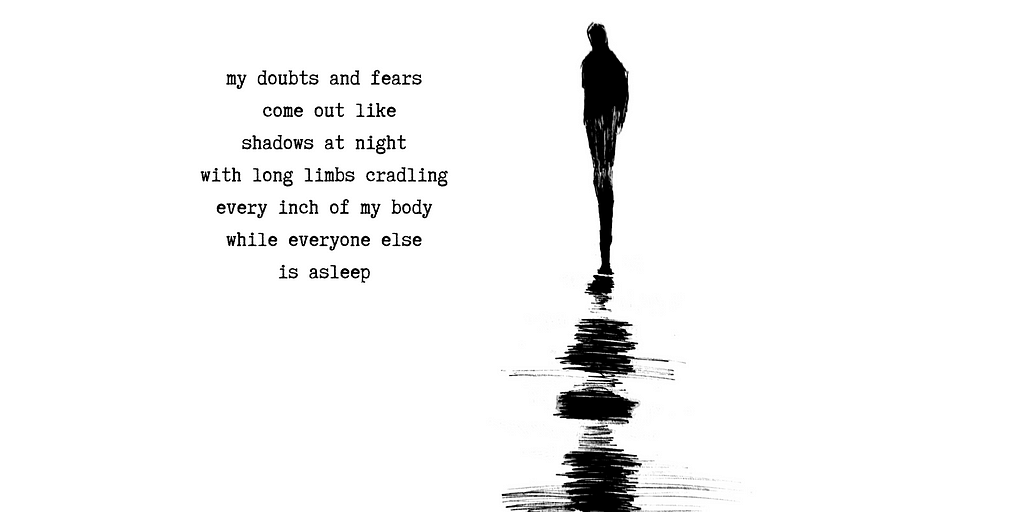 illustration of a shadow like figure with the following poem: my doubts and fears come out like shadows at night with long limbs cradling every inch of my body while everyone else is asleep