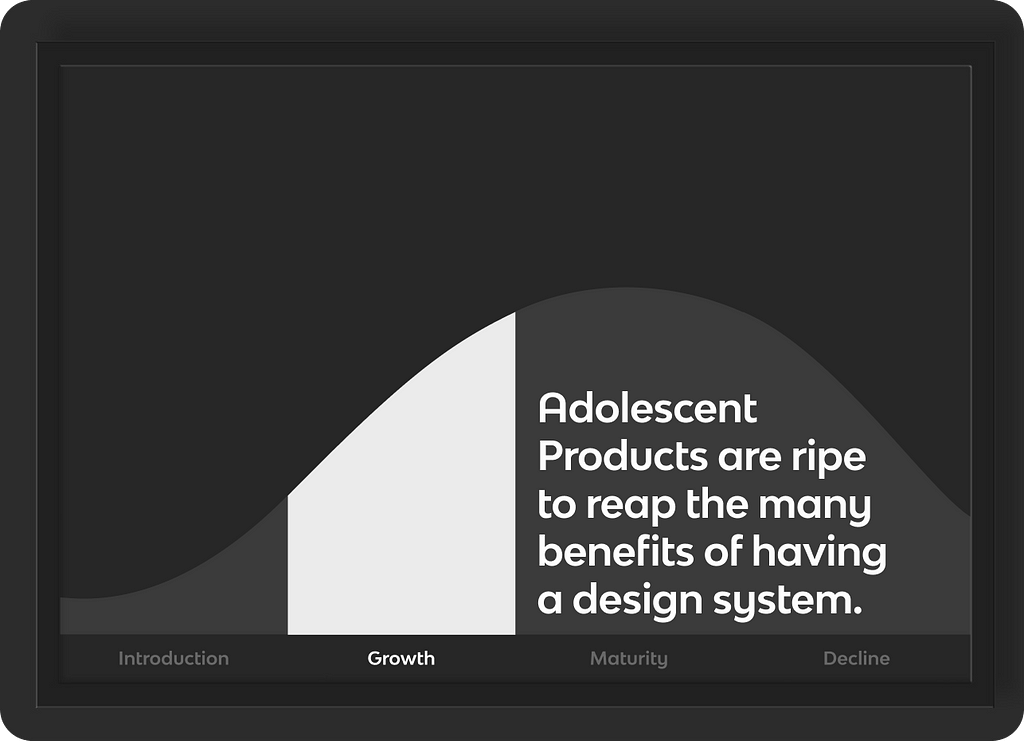 Adolescent Products are ripe to reap the many benefits of having a design system.