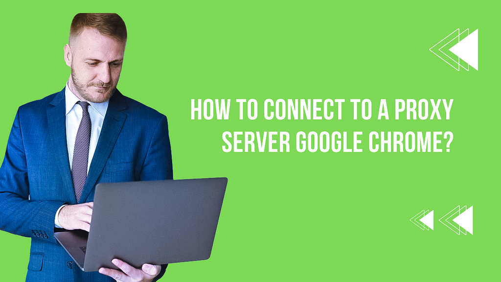 How to Connect to a Proxy Server Google Chrome?