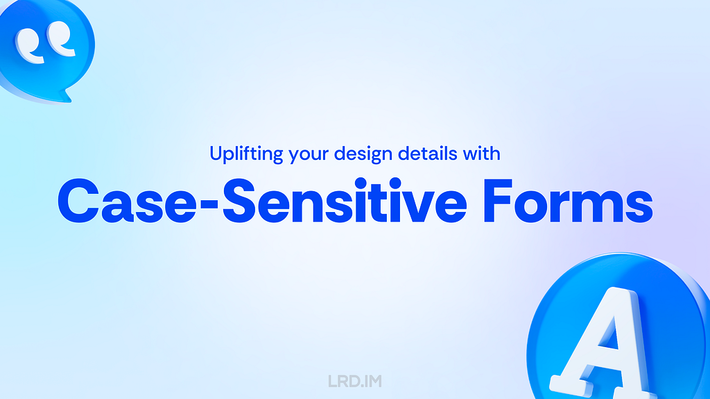 The image features a graphic with a light blue and white gradient background. It includes the text “Uplifting your design details with Case-Sensitive Forms” in bold blue letters and the website “LRD.IM” in smaller text. A 3D letter ‘A’ in a blue, bubble-like design is positioned on the right side of the image.