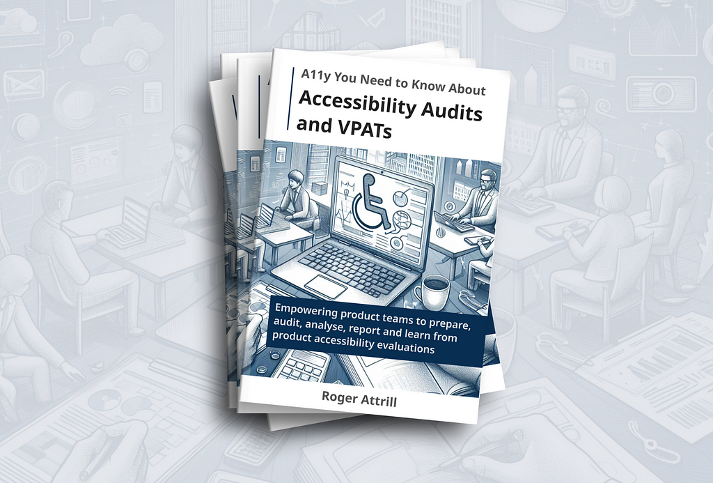 A mock pile of books titled “A11y you need to know about accessibility audits and VPATs”, with the tagline “ Empowering product teams to prepare, audit, analyze, report, and learn from product accessibility evaluations”. This article might feel like a book!
