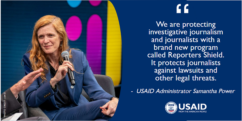 On the left: USAID Administrator Samantha Power seated and holding a microphone in her hand. On the right is this quote: “We are protecting investigative journalism and journalists with a brand new program called Reporters Shield. It protects journalists against lawsuits and other legal threats.”