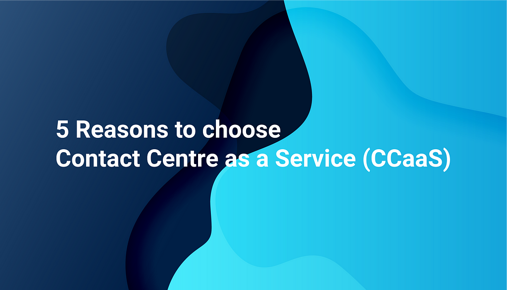 This is a title of the blog “5 Reasons to choose Contact Centre as a Service” with a multi shade of blue background.