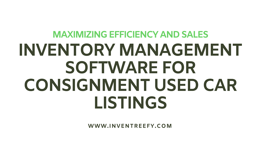 Inventory Management Software for Consignment Used Car Listings: Maximizing Efficiency and Sales, Inventory Management Software for Consignment Used Car Listings, Inventory Management Software for Used Car Listings, Inventory Management Software for Car Listings, Inventory Management Software for Consignment Listings, Inventreefy, InventreeFY