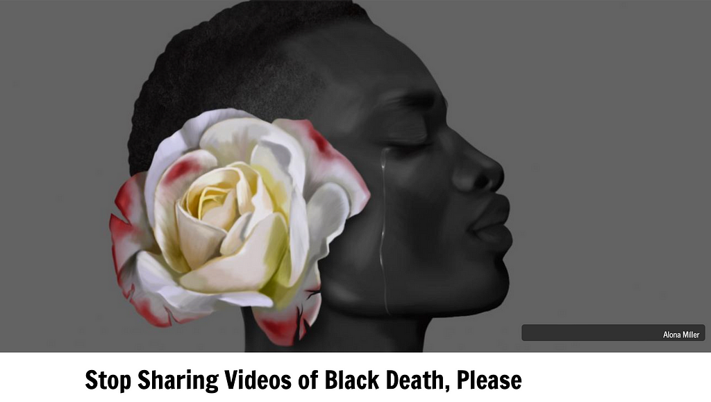 Illustration of a Black individual looking sideways with their eyes closed, a tear streaming down their face, and a flower on the side of their face. The accompanying headline reads, “Stop sharing videos of Black Death, please.”
