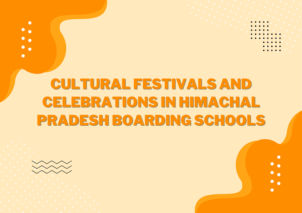 Cultural Festivals and Celebrations in Himachal Pradesh Boarding Schools