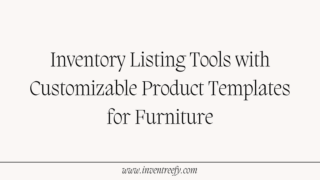 Inventory Listing Tools with Customizable Product Templates for Furniture, Inventory Listing Tools with Product Templates for Furniture, Inventory Listing with Customizable Product Templates for Furniture, Inventory Listing Tools with Customizable Product Templates, InventreeFY, Inventreefy, Inventory Listing Tools for Furniture