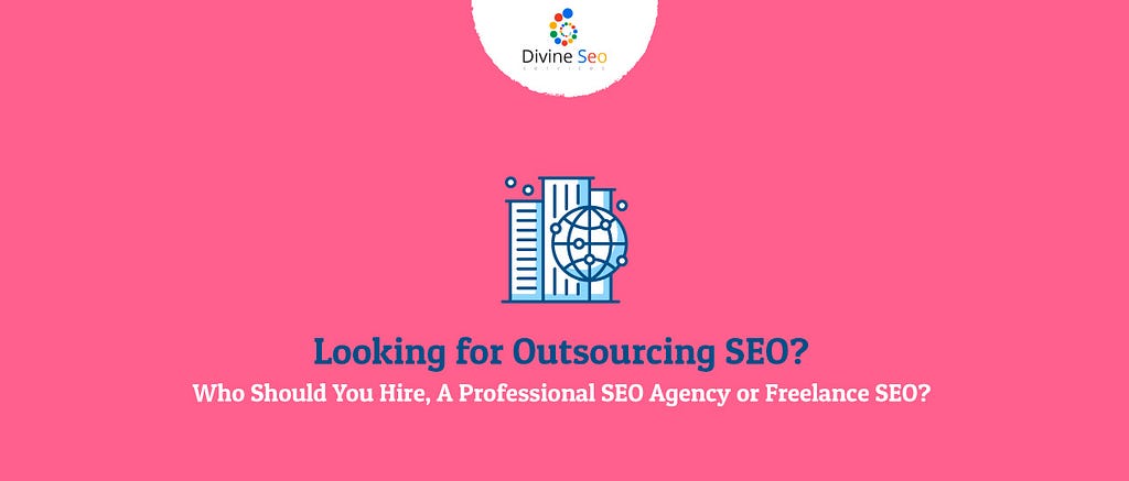 Looking for Outsourcing SEO? Who Should You Hire, A Professional SEO Agency or Freelance SEO?