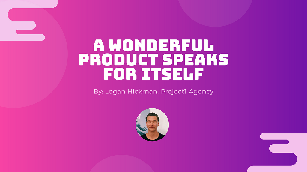 A Wonderful Product Speaks for Itself | Logan Zane Hickman