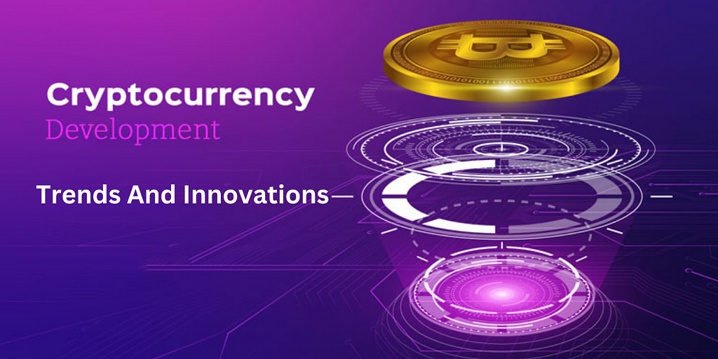 Cryptocurrency Development — rends and Innovations