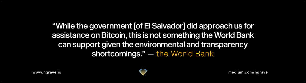 “While the government [of El Salvador] did approach us for assistance on Bitcoin, this is not something the World Bank can support given the environmental and transparency shortcomings.” — the World Bank (NGRAVE)
