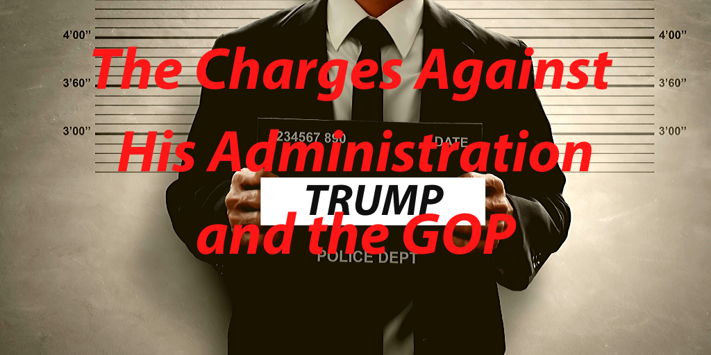 The charges against Trump, His Administration, and the GOP