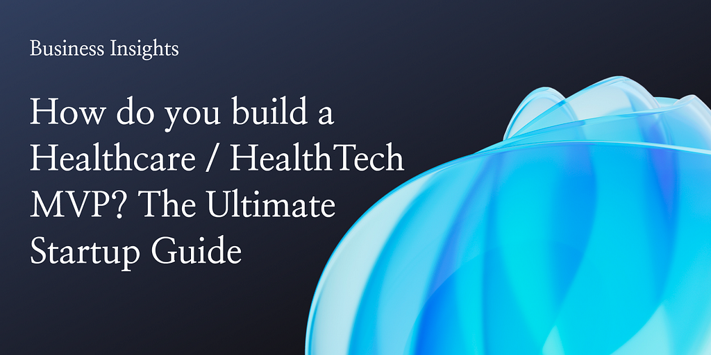 How Do You Build a Healthcare / HealthTech MVP? The Ultimate Startup Guide