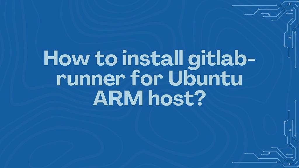 How to install gitlab-runner for Ubuntu ARM host? — VaST ITES INC