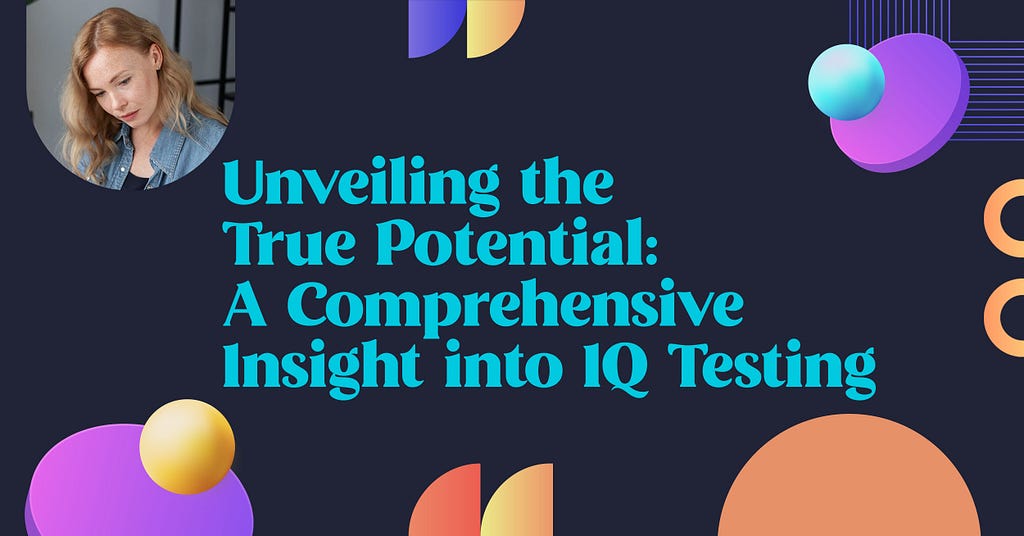 Unveiling the True Potential: A Comprehensive Insight into IQ Testing