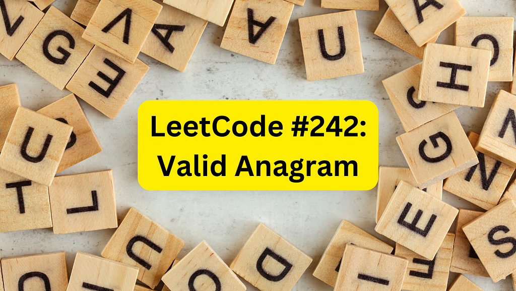 Small wooden tiles with black letters capitalized on them with text graphic writing: “LeetCode #242: Valid Anagram”
