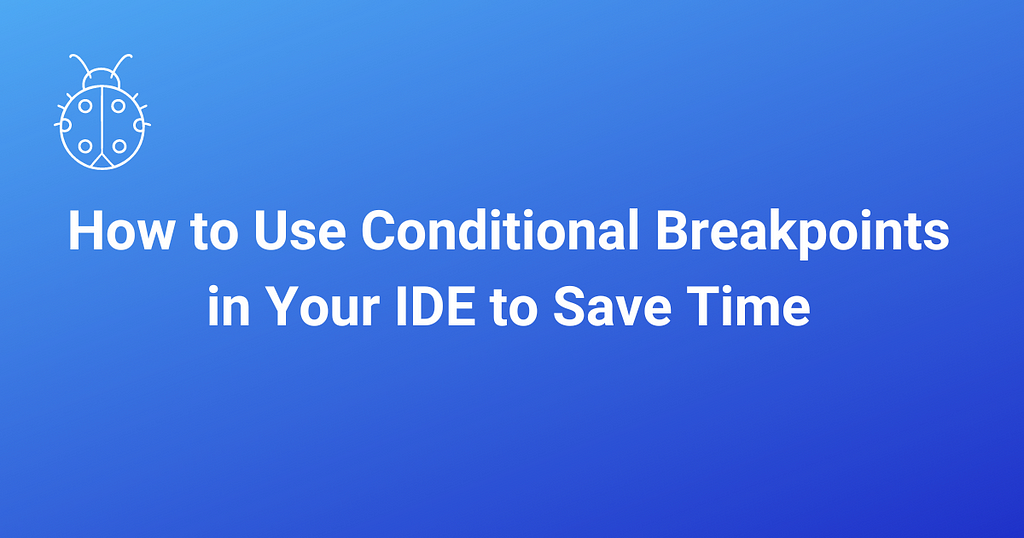 Mastering Debugging: How to Use Conditional Breakpoints in Your IDE to Save Time