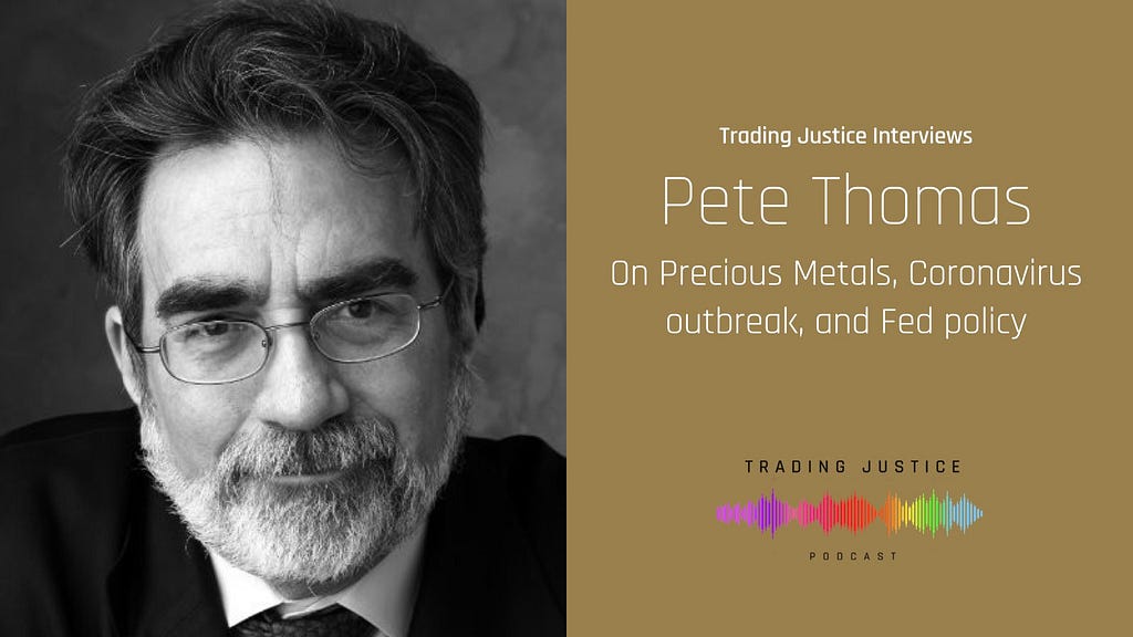 Trading Justice Interviews Pete Thomas on Precious Metals, Coronavirus outbreak, and Fed policy | Trading Justice Podcast