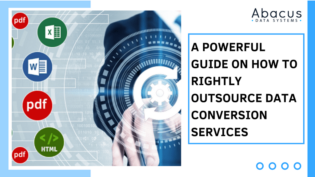 A Powerful Guide on How to Rightly Outsource Data Conversion Services