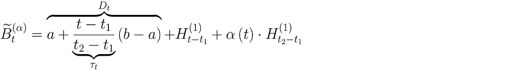 \widetilde{B}_t = a + \underbrace{\dfrac{t-t_1}{t_2-t_1}}_{\tau_t}\left( b — a\right) + H_{t-t_1}^{(1)} + \alpha\left(t\right) \cdot H_{t_2-t_1}^{(1)}