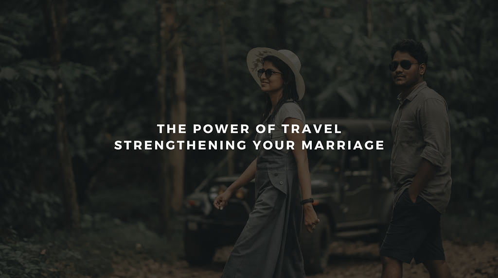 The Power of Travel: Strengthening Your Marriage