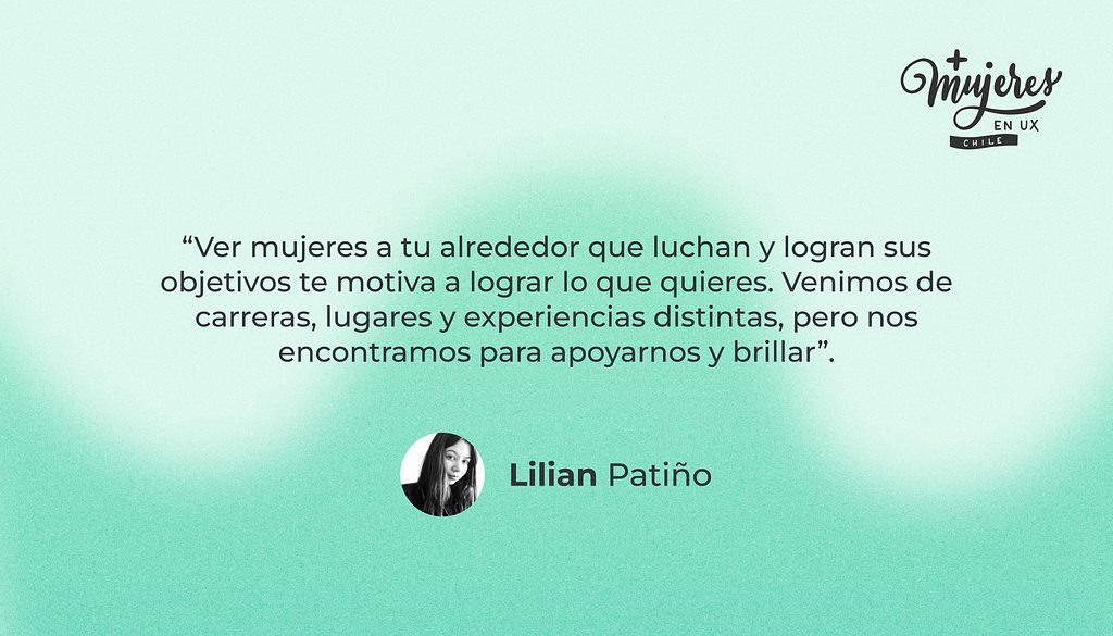 “Ver mujeres a tu alrededor que luchan y lorgan sus objetivos te motiva a lograr lo que quieres. Venimos de carrera, lugares y experiencias distintas, pero nos encontramos para apoyarnos y brillar”.