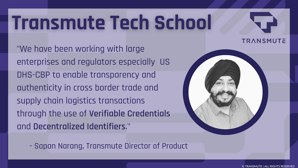 This is an image of the author, Sapan Narang’s headshot, and a quote from the article with Transmute branding: “We have been working with large enterprises and regulators, especially US DHS-CBP, to enable transparency and authenticity in cross border trade and supply chain logistics transactions through the use of Verifiable Credentials and Decentralized Identifiers.