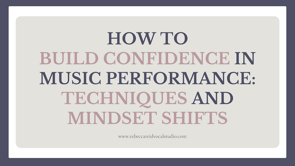 How to Build Confidence in Music Performance: Techniques and Mindset Shifts — Rebecca Reid Vocal Studio