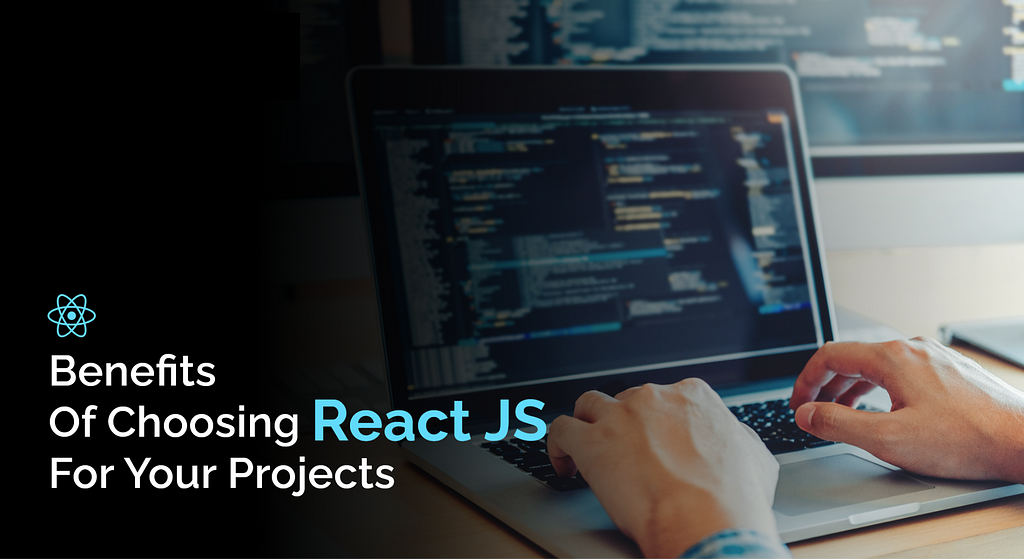 Benefits of choosing React JS for your projects