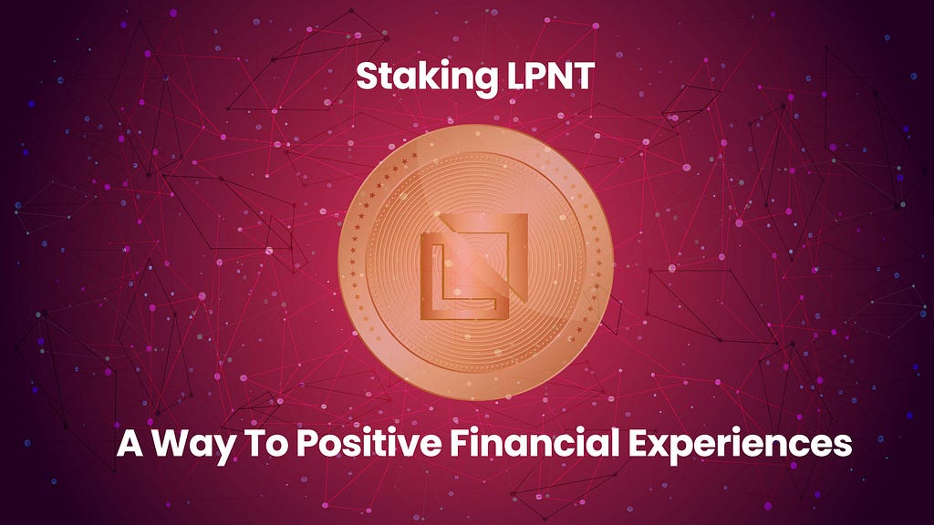 Staking LPNT: A Way To Positive Financial Experiences