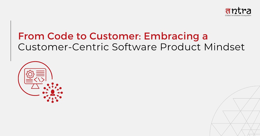 Embracing a Customer-Centric Software Product Mindset