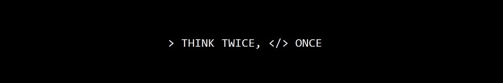 Uma imagem com fundo preto e frase em branco dizendo “Think twice, code once”