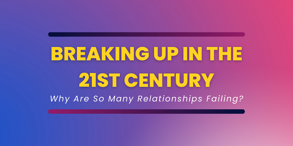 Why Are So Many Relationships Failing Today?